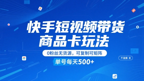 快手短视频带货商品卡玩法，不直播不发视频，0粉丝无货源，可复制可矩阵，单号每天1-5张-知芽创业社