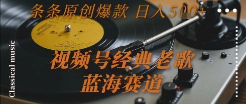 视频号经典老歌，蓝海赛道，日入5张+ 条条原创爆款【揭秘】-小艾项目网