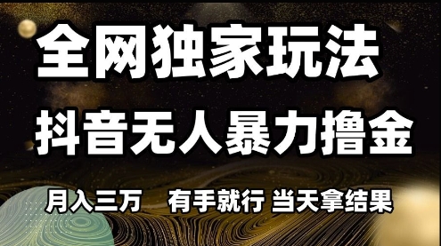 全网独家玩法抖音无人暴力撸金，月入3W，有手就行，当天拿结果【揭秘】-知芽创业社