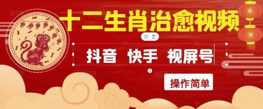 疯狂火爆！抖音，小红书，视频号十二生肖治愈的视频，轻松制作+快速拿到结果-知芽创业社
