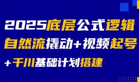 2025底层公式逻辑自然流撬动+视频起号+千川基础计划搭建-知芽创业社