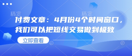 付费文章：4月份4个时间窗口，我们可以把短线交易做到极致-知芽创业社