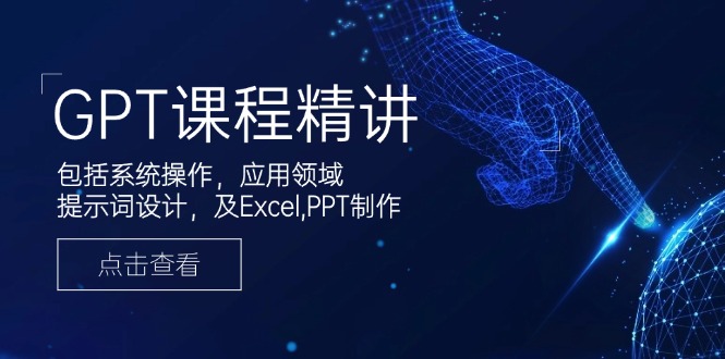 GPT课程精讲，包括系统操作，应用领域，提示词设计，及Excel,PPT制作-知芽创业社
