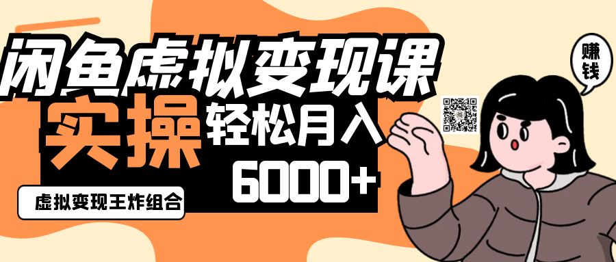 2025闲鱼虚拟产品变现程，实操王炸组合，轻松月入6000+-知芽创业社