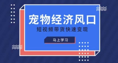 宠物赛道快速变现精品课，宠物经济风口，短视频带货快速变现-知芽创业社
