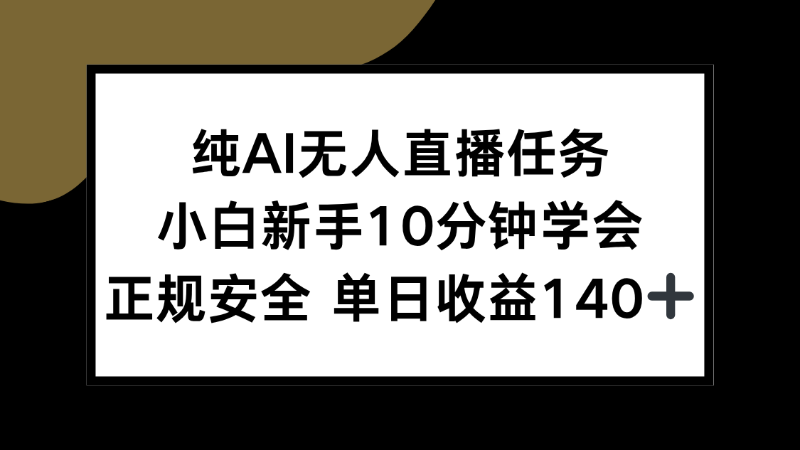 纯AI无人直播任务，小白新手10分钟学会 ，正规安全 单日收益140+-知芽创业社