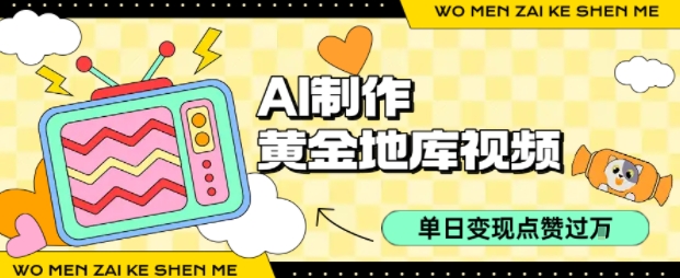 用AI制作黄金地库视频，单日变现1k+，条条点赞过W-知芽创业社