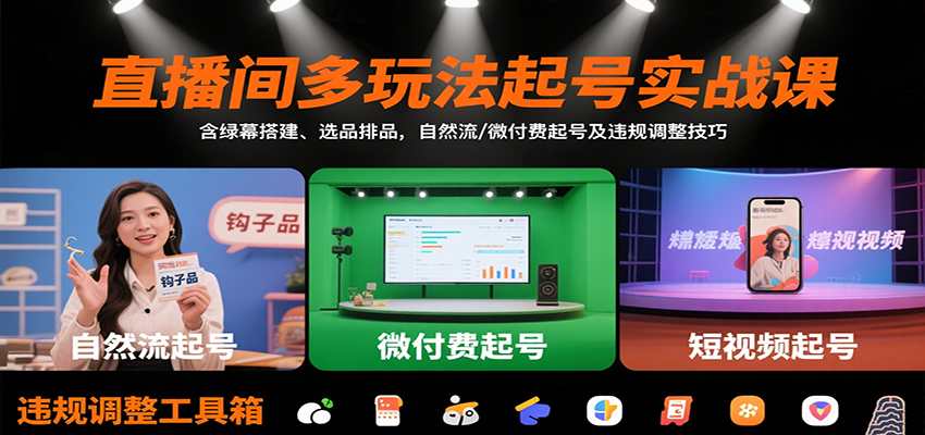 直播间多玩法起号实战课：含绿幕搭建、选品排品，自然流/微付费起号及违规调整技巧-知芽创业社