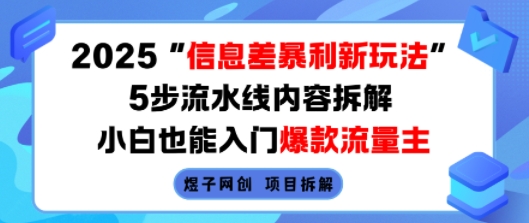 2025信息差暴利新玩法，5步流水线内容拆解，小白也能入门爆款流量主-知芽创业社