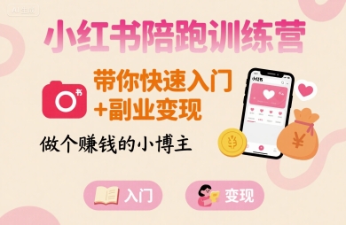 小红书陪跑训练营，带你快速入门+副业变现，做个賺钱的小博主-知芽创业社