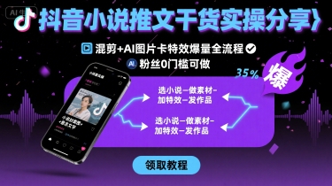 抖音小说推文干货实操分享，混剪+AI图片卡特效爆量全流程，0粉丝0门槛可做-知芽创业社