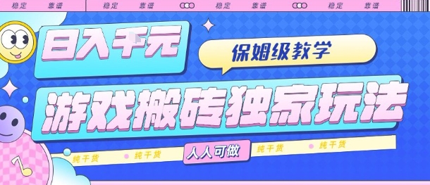 游戏搬砖独家玩法，日入1k+，保姆级教学，人人可做，纯干货【揭秘】-小艾项目网