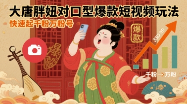 大唐胖妞对口型爆款短视频玩法，快速起千粉万粉号-知芽创业社