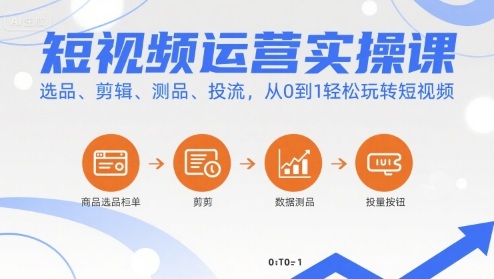 短视频运营实操课，选品、剪辑、测品、投流，从0到1轻松玩转短视频-知芽创业社