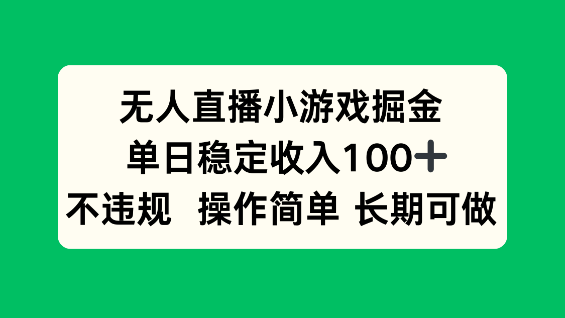 无人直播小游戏掘金，单日稳定收入100+，不违规操作简单 长期可做-知芽创业社