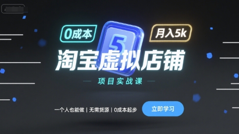 淘宝虚拟店铺项目实战课，一个人也能做，无需货源、0成本起步，月入5k-知芽创业社