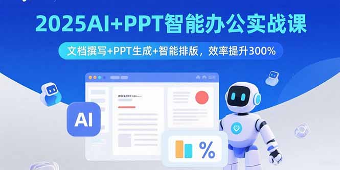2025AI+PPT智能办公实战课：文档撰写+PPT生成+智能排版，效率提升300%-知芽创业社