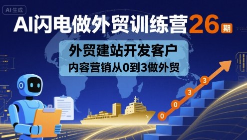 AI闪电做外贸训练营26期，外贸建站开发客户内容营销从0到3做外贸-知芽创业社