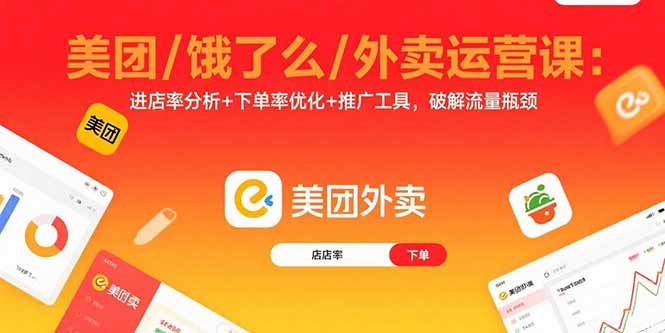 美团/饿了么/外卖运营课：进店率分析+下单率优化+推广工具，破解流量瓶颈-知芽创业社