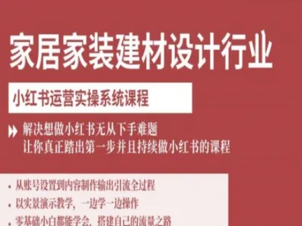 家居家装建材设计行业小红书运营实操系统课程，解决想做小红书无从下手难题让你真正踏出第一步-知芽创业社