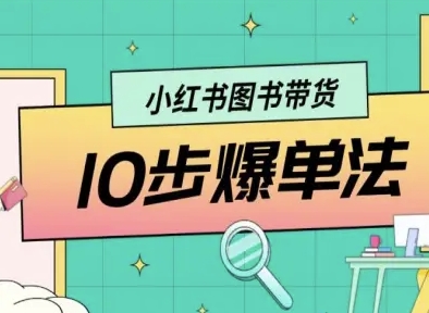 小红书图书带货10步爆单法，从0到1图书带货玩法-知芽创业社