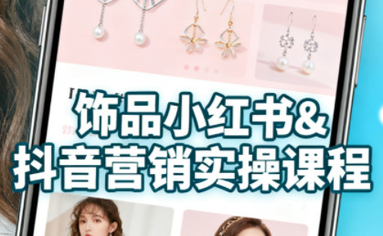 抖音+小红书饰品卖货：货源、开店、内容全教会-知芽创业社