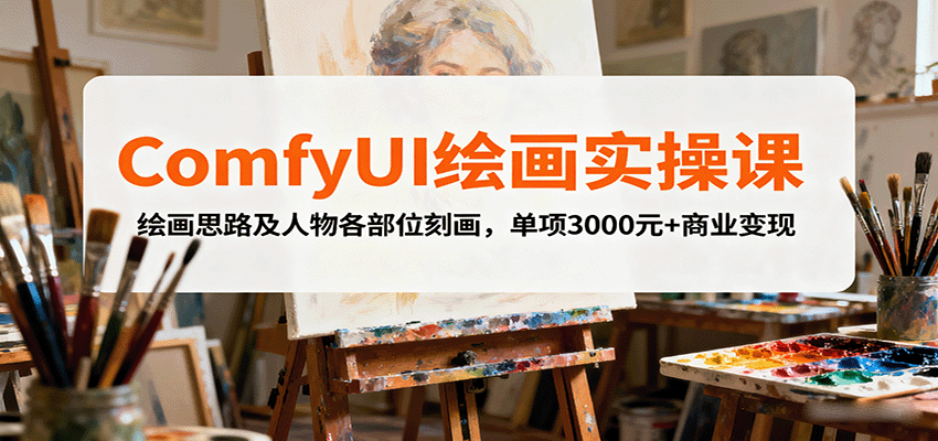 ComfyUI绘画实操课，绘画思路及人物各部位刻画，单项3000元+商业变现-知芽创业社