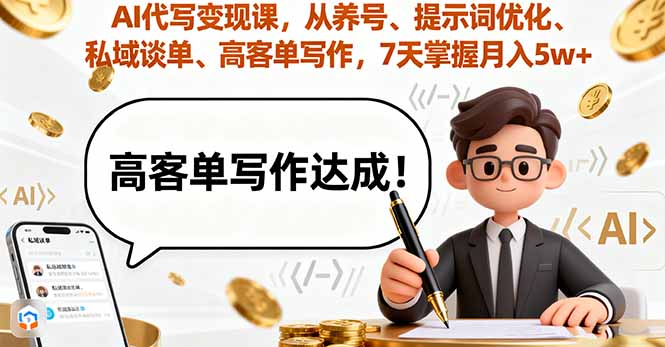 AI代写变现课，从养号、提示词优化、私域谈单、高客单写作，7天掌握月入5w-知芽创业社
