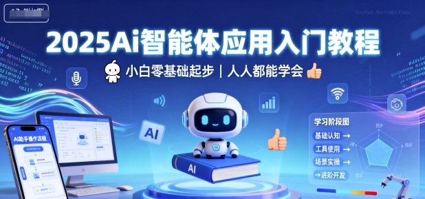 2025Ai智能体应用入门教程，小白零基础起步，人人都能学会-知芽创业社