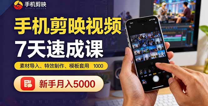 手机剪映视频7天速成课：素材导入、特效制作、模板套用，新手月入5000+-知芽创业社