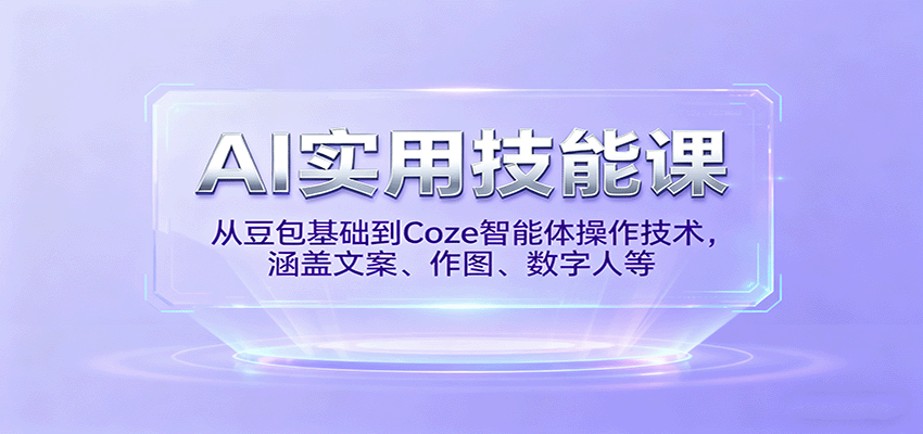 AI实用技能课，从豆包基础到Coze智能体操作技术，涵盖文案、作图、数字人等-知芽创业社
