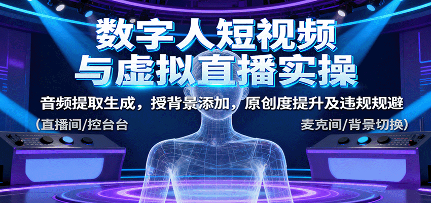 数字人短视频与虚拟直播实操，音频提取生成，背景添加，原创度提升及违规规避-知芽创业社
