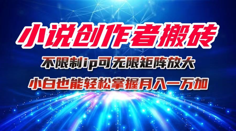 小说创作者搬砖玩法，不限制IP简单无脑 可矩阵无限放大小白也能实现轻…-知芽创业社