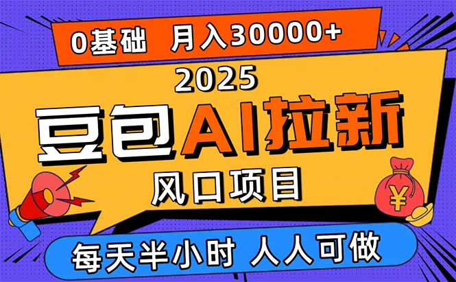 2025豆包AI拉新风口项目，0粉0基础月入3W+，新手小白轻松学会-知芽创业社