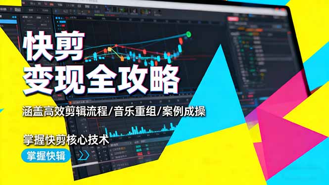 快剪变现全攻略：涵盖高效剪辑流程/音乐重组/案例实操，掌握快剪核心技术-小艾项目网