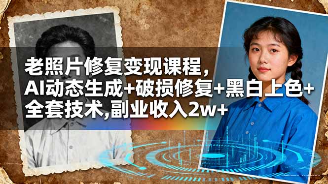 老照片修复变现课程，AI动态生成+破损修复+黑白上色+全套技术,副业收入2w+-知芽创业社