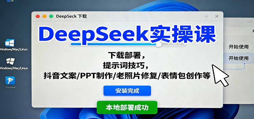 DeepSeek实操课：下载部署，提示词技巧，抖音文案/PPT制作/老照片修复/表情包创作等-知芽创业社