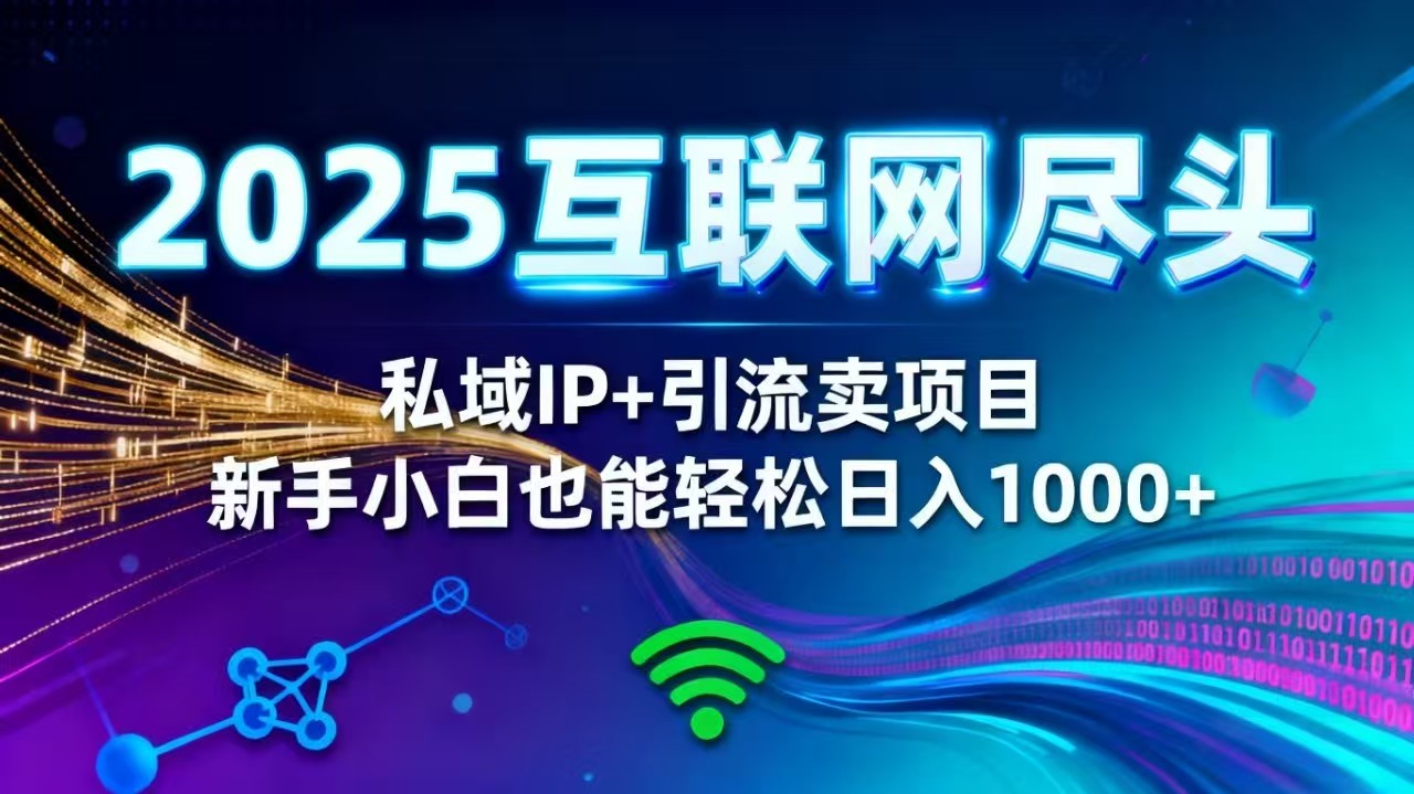 2025网创尽头王炸项目！私域 IP + 精准引流，新手小白在家躺赚日入 1000+-知芽创业社