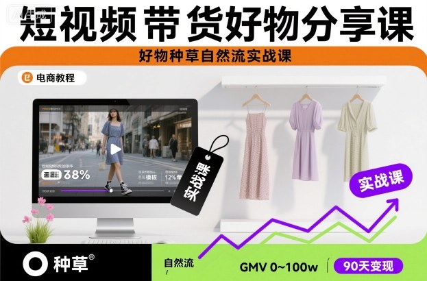 短视频带货好物分享课，好物种草自然流实战课-知芽创业社