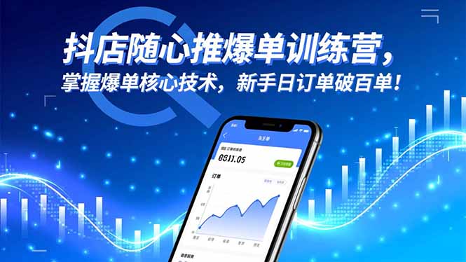 抖店随心推爆单训练营，掌握爆单核心技术，新手日订单破百单！-知芽创业社