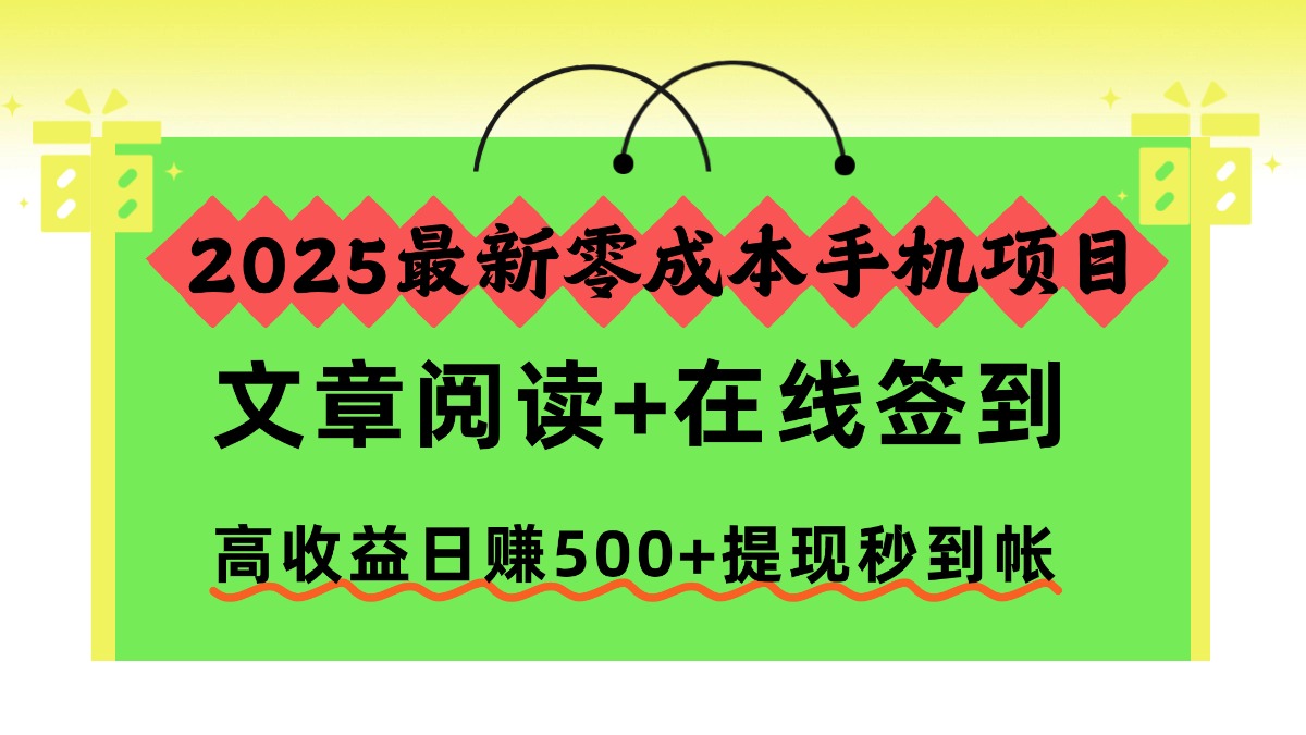 2025最新零成本手机项目，文章阅读+在线签到，高收益日赚500+提现秒到帐-知芽创业社