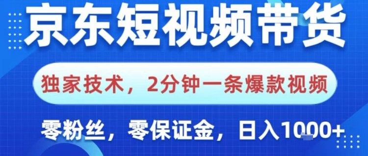 京东短视频带货，独家技术，2分钟一条爆款视频，0粉丝，0保证金，操作简单，日入1k【揭秘】-知芽创业社