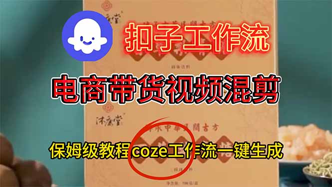 电商带货视频一键混剪，保姆级都系COZE工作流一键生成-知芽创业社