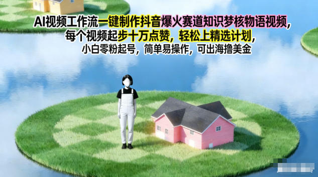 AI视频工作流一键制作抖音爆火赛道知识梦核物语视频，每个视频起步10W点赞，轻松上精选计划-知芽创业社