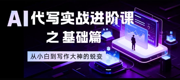 AI代写实战进阶课之基础篇，从小白到写作大神的蜕变【揭秘】-知芽创业社