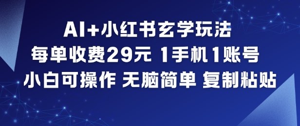 AI+小红书玄学玩法，每单收费29米，1手机1账号，小白可操作，无脑简单复制粘贴-知芽创业社