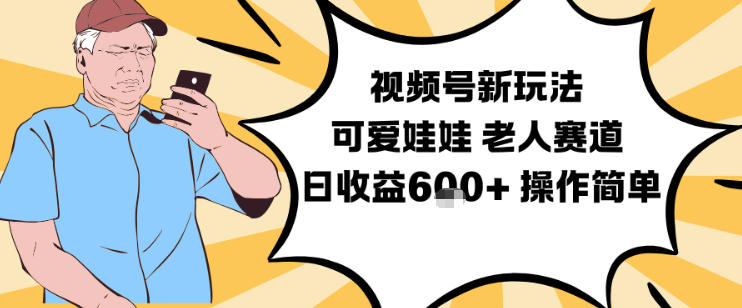 视频号新玩法，可爱娃娃视频制作教学，老人赛道，日收益6张+操作简单-小艾项目网