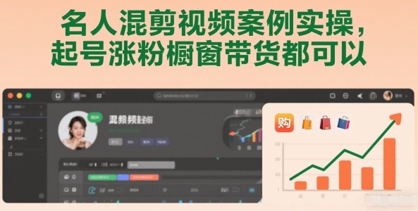 名人混剪视频案例实操，起号涨粉橱窗带货都可以-知芽创业社