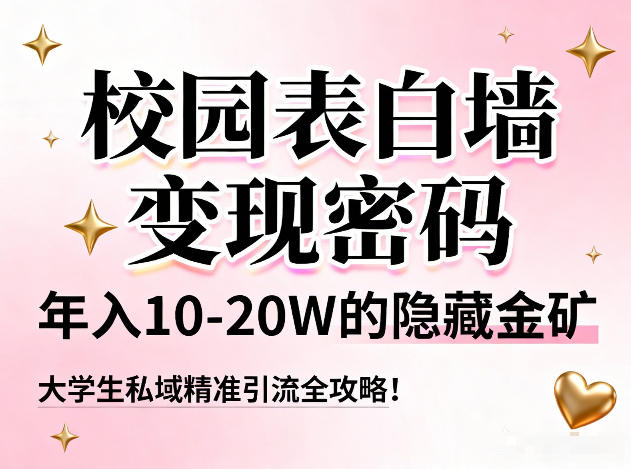 校园表白墙变现密码，年入10-20W的隐藏金矿，大学生私域精准引流全攻略！-知芽创业社