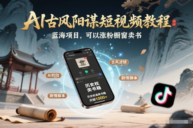 AI古风阳谋短视频教程，蓝海项目，可以涨粉橱窗卖书分成计划等-知芽创业社